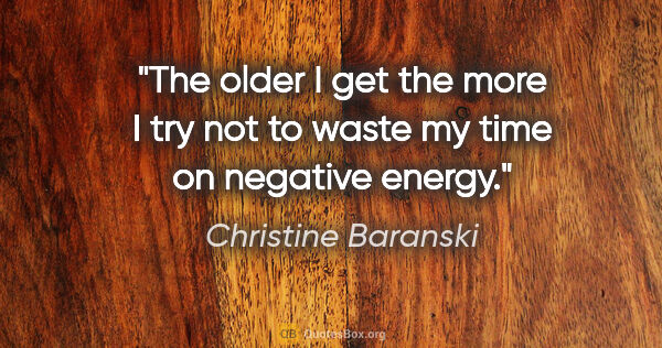 Christine Baranski quote: "The older I get the more I try not to waste my time on..."