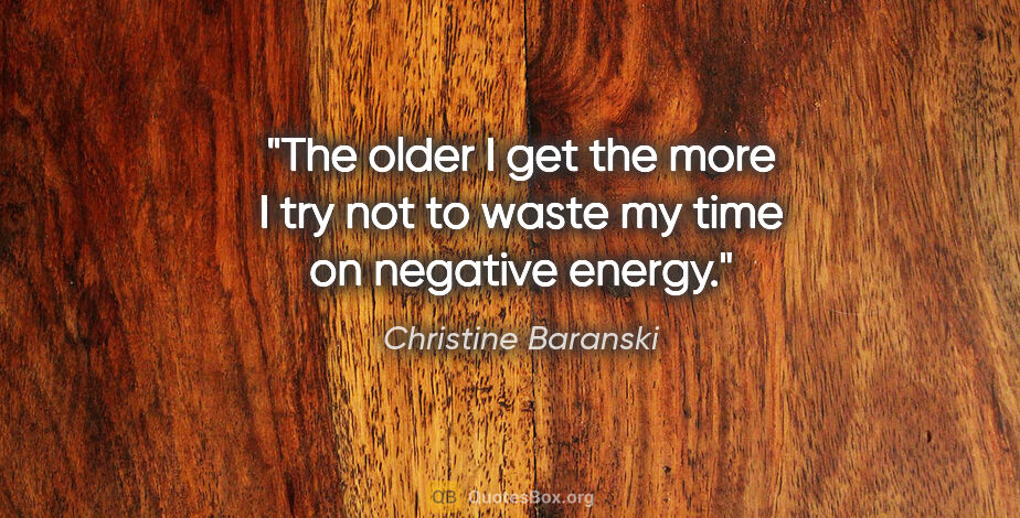 Christine Baranski quote: "The older I get the more I try not to waste my time on..."