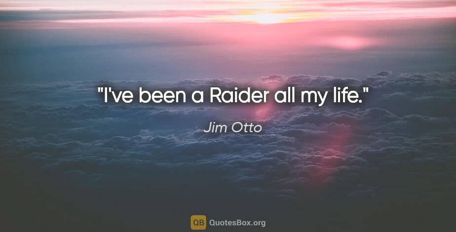 Jim Otto quote: "I've been a Raider all my life."