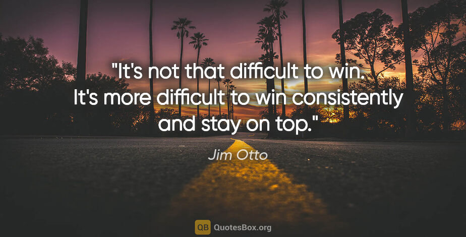 Jim Otto quote: "It's not that difficult to win. It's more difficult to win..."