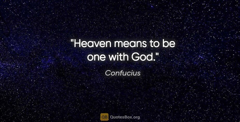 Confucius quote: "Heaven means to be one with God."