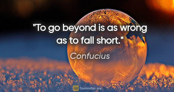 Confucius quote: "To go beyond is as wrong as to fall short."