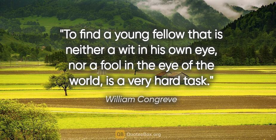 William Congreve quote: "To find a young fellow that is neither a wit in his own eye,..."