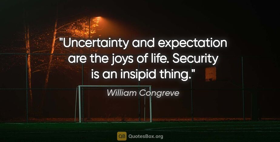 William Congreve quote: "Uncertainty and expectation are the joys of life. Security is..."