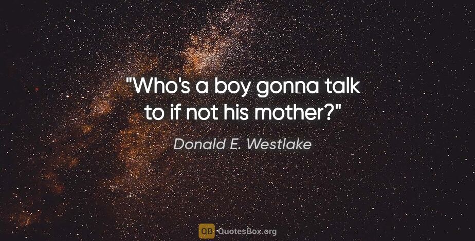Donald E. Westlake quote: "Who's a boy gonna talk to if not his mother?"