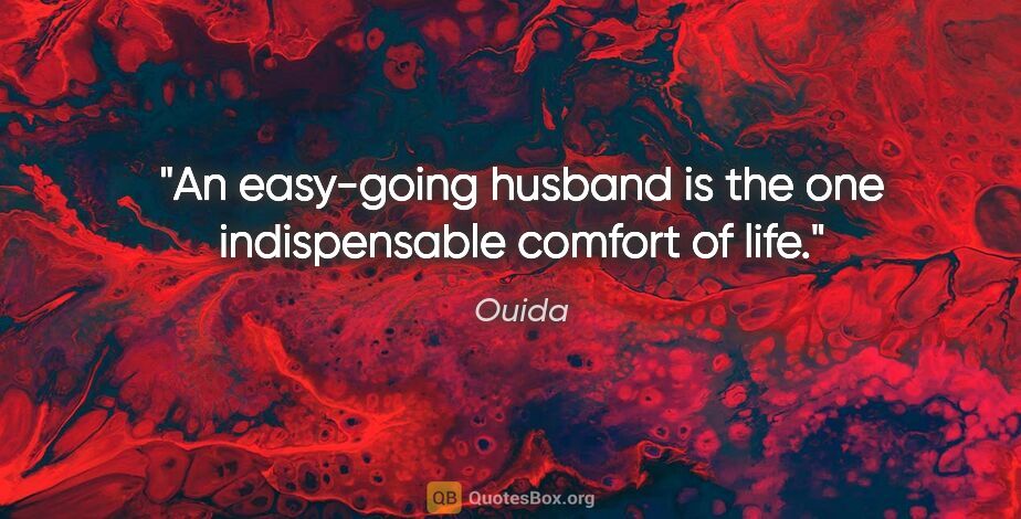 Ouida quote: "An easy-going husband is the one indispensable comfort of life."