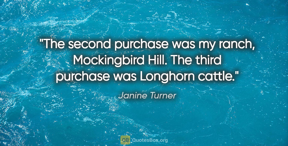 Janine Turner quote: "The second purchase was my ranch, Mockingbird Hill. The third..."