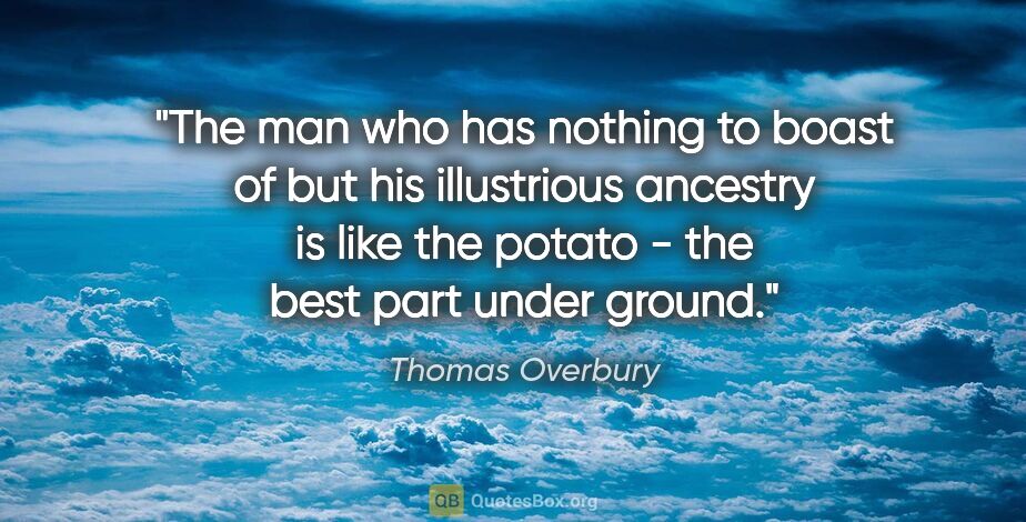 Thomas Overbury quote: "The man who has nothing to boast of but his illustrious..."