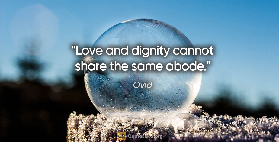 Ovid quote: "Love and dignity cannot share the same abode."