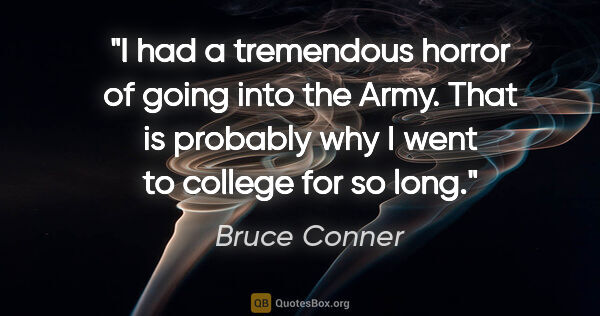 Bruce Conner quote: "I had a tremendous horror of going into the Army. That is..."
