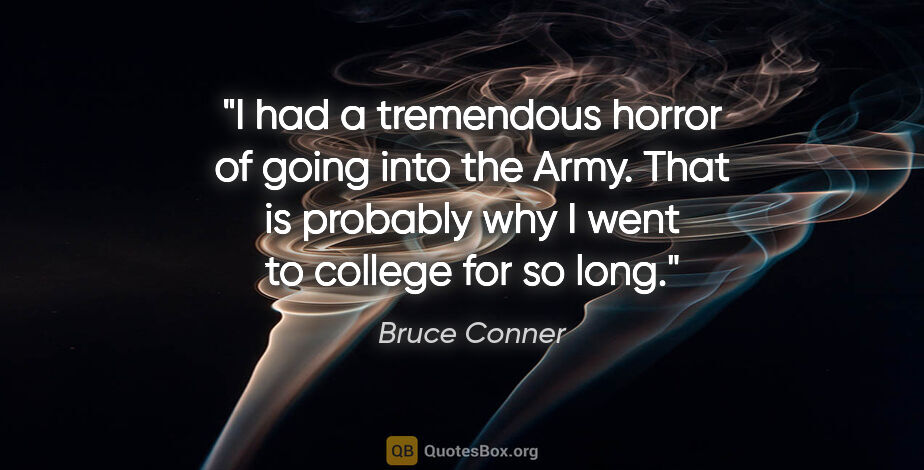 Bruce Conner quote: "I had a tremendous horror of going into the Army. That is..."