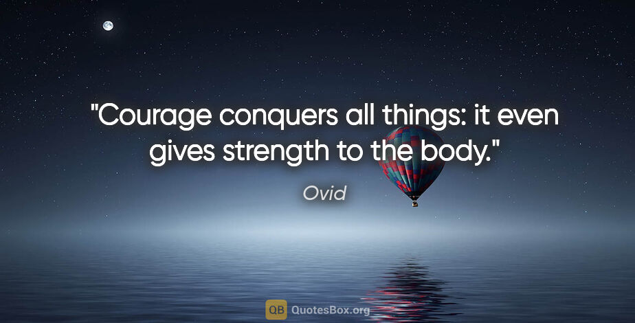 Ovid quote: "Courage conquers all things: it even gives strength to the body."