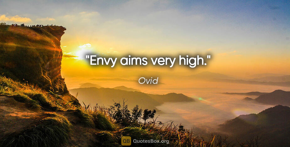 Ovid quote: "Envy aims very high."