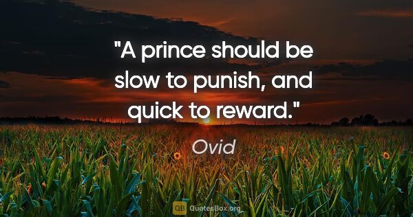 Ovid quote: "A prince should be slow to punish, and quick to reward."