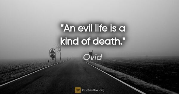 Ovid quote: "An evil life is a kind of death."