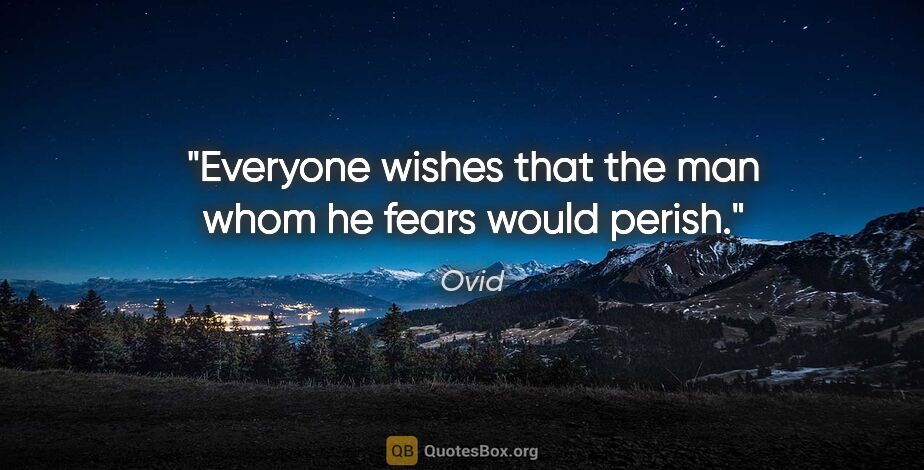 Ovid quote: "Everyone wishes that the man whom he fears would perish."