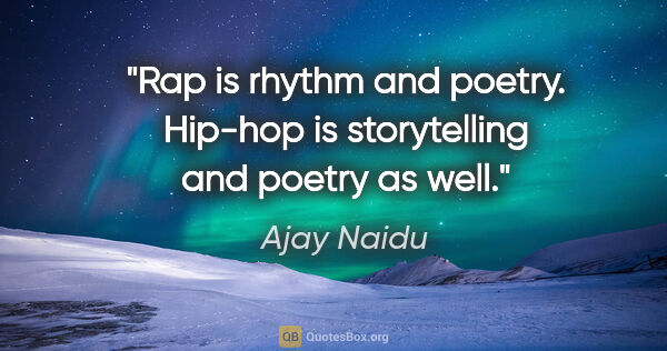 Ajay Naidu quote: "Rap is rhythm and poetry. Hip-hop is storytelling and poetry..."