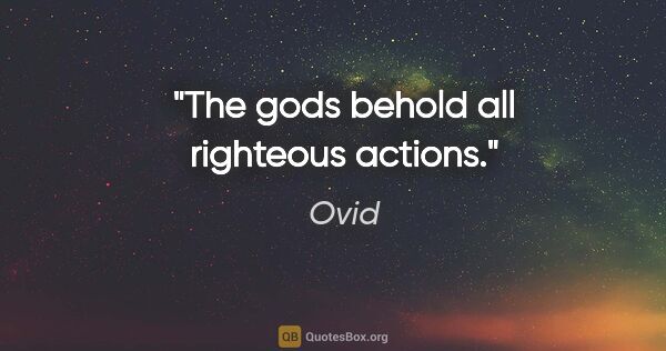 Ovid quote: "The gods behold all righteous actions."