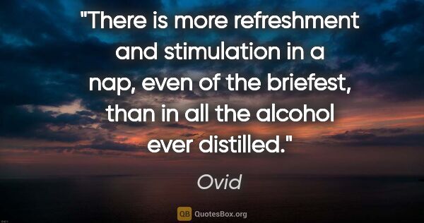 Ovid quote: "There is more refreshment and stimulation in a nap, even of..."