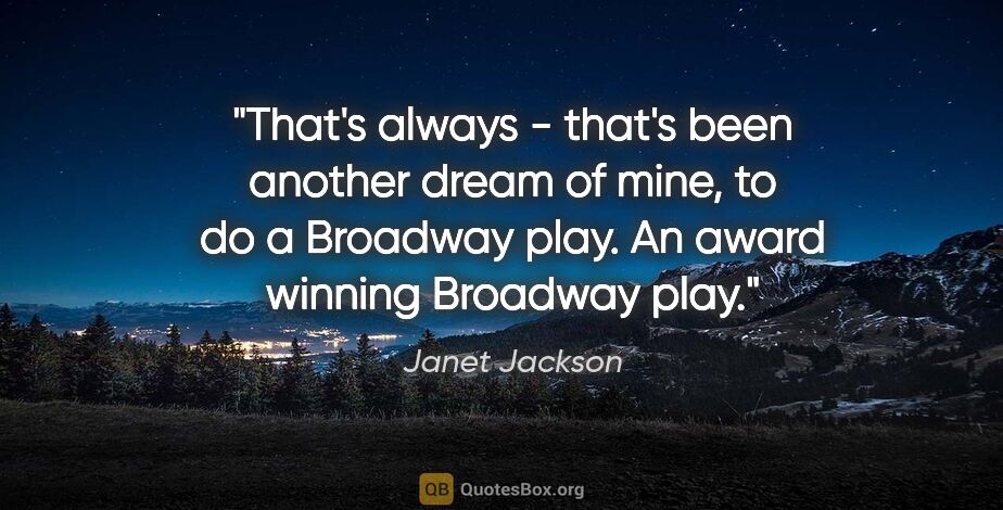 Janet Jackson quote: "That's always - that's been another dream of mine, to do a..."