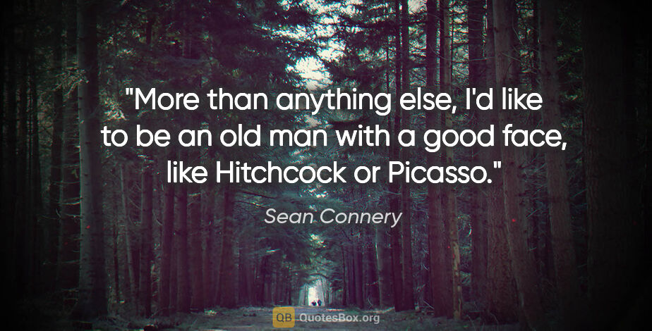 Sean Connery quote: "More than anything else, I'd like to be an old man with a good..."