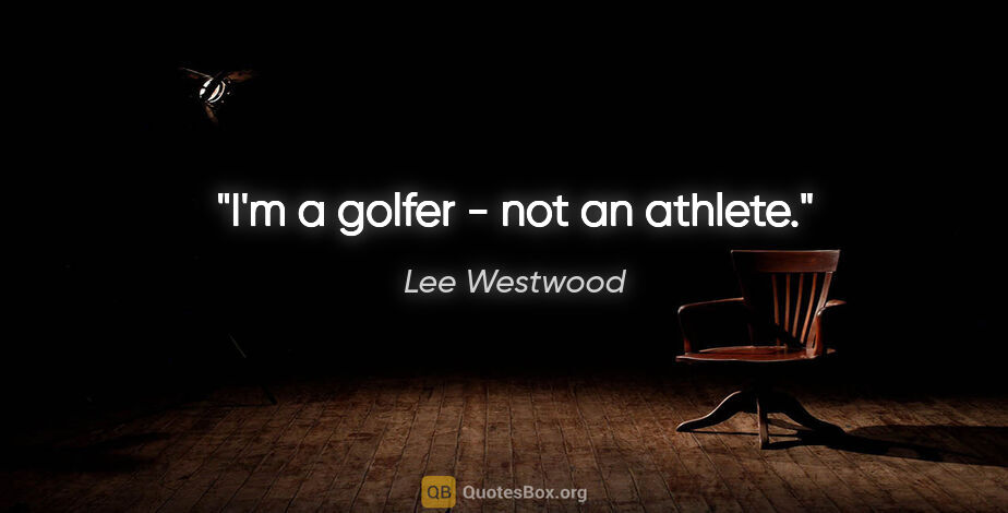 Lee Westwood quote: "I'm a golfer - not an athlete."