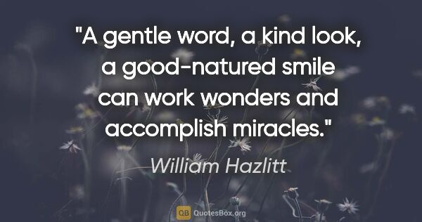 William Hazlitt quote: "A gentle word, a kind look, a good-natured smile can work..."