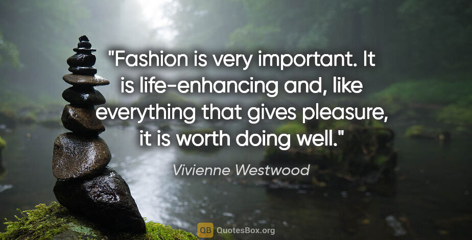 Vivienne Westwood quote: "Fashion is very important. It is life-enhancing and, like..."