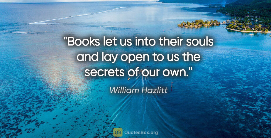 William Hazlitt quote: "Books let us into their souls and lay open to us the secrets..."