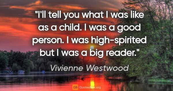 Vivienne Westwood quote: "I'll tell you what I was like as a child. I was a good person...."