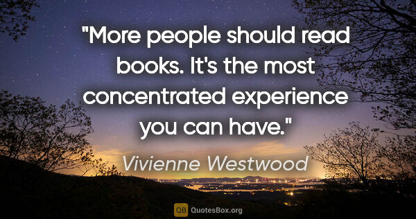 Vivienne Westwood quote: "More people should read books. It's the most concentrated..."