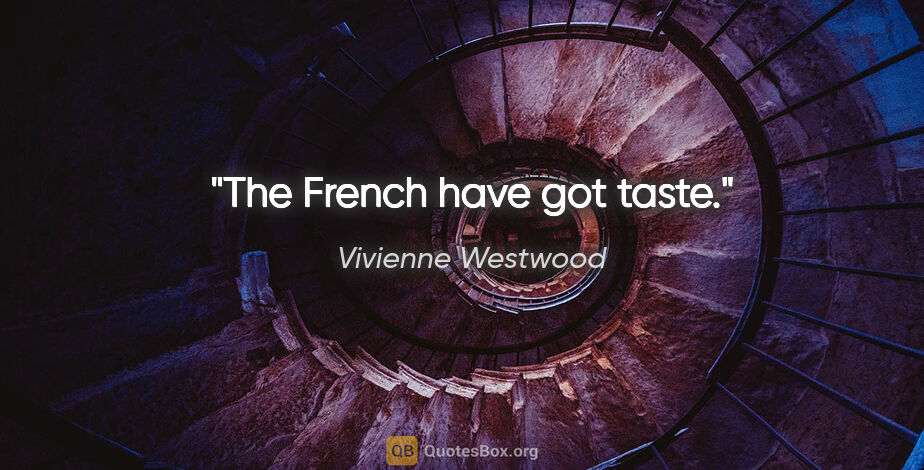 Vivienne Westwood quote: "The French have got taste."