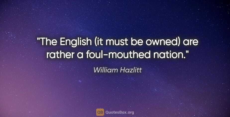 William Hazlitt quote: "The English (it must be owned) are rather a foul-mouthed nation."