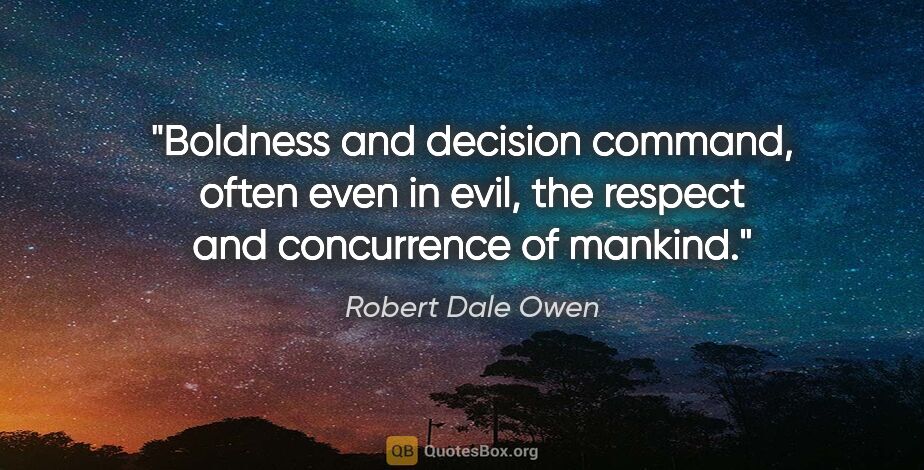 Robert Dale Owen quote: "Boldness and decision command, often even in evil, the respect..."