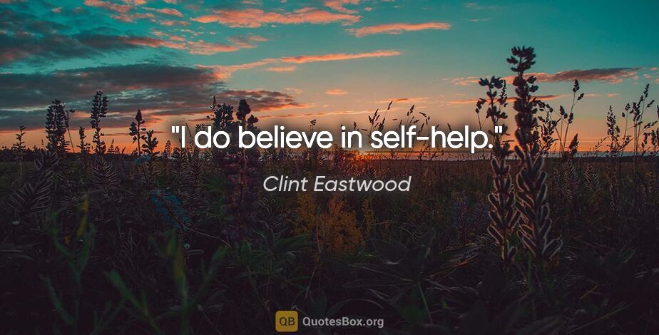 Clint Eastwood quote: "I do believe in self-help."