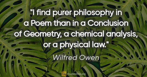 Wilfred Owen quote: "I find purer philosophy in a Poem than in a Conclusion of..."