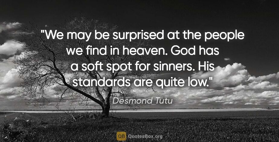 Desmond Tutu quote: "We may be surprised at the people we find in heaven. God has a..."