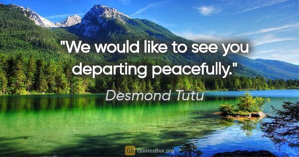 Desmond Tutu quote: "We would like to see you departing peacefully."