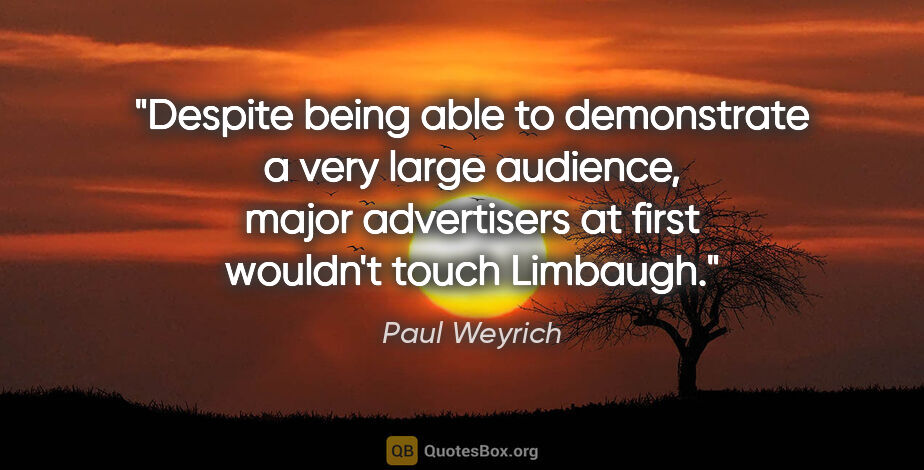 Paul Weyrich quote: "Despite being able to demonstrate a very large audience, major..."