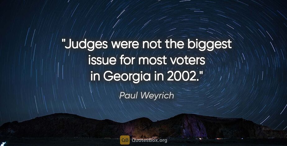 Paul Weyrich quote: "Judges were not the biggest issue for most voters in Georgia..."