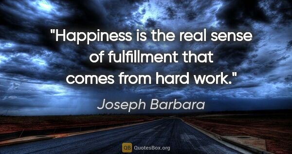 Joseph Barbara quote: "Happiness is the real sense of fulfillment that comes from..."