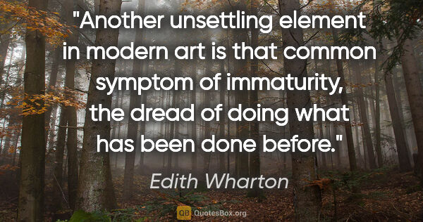 Edith Wharton quote: "Another unsettling element in modern art is that common..."