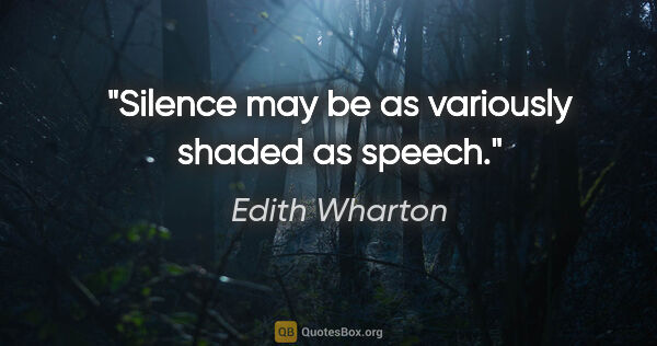 Edith Wharton quote: "Silence may be as variously shaded as speech."