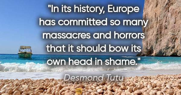 Desmond Tutu quote: "In its history, Europe has committed so many massacres and..."