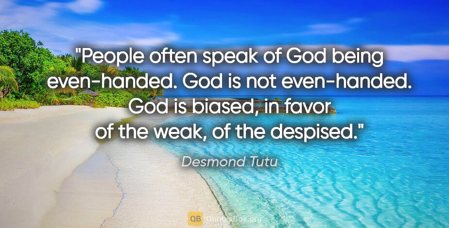 Desmond Tutu quote: "People often speak of God being even-handed. God is not..."