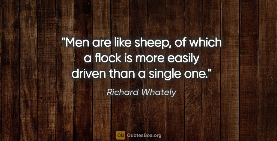 Richard Whately quote: "Men are like sheep, of which a flock is more easily driven..."