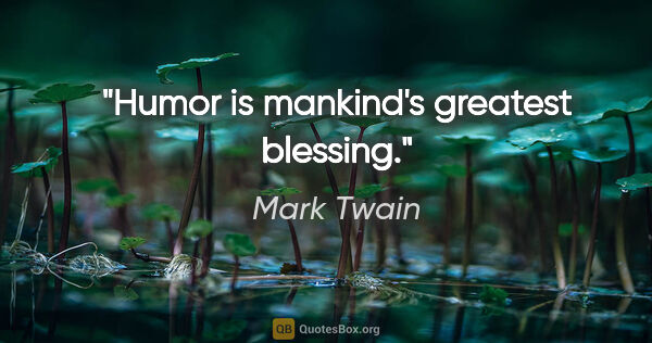 Mark Twain quote: "Humor is mankind's greatest blessing."