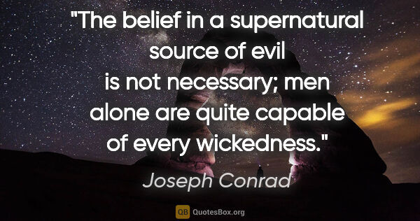 Joseph Conrad quote: "The belief in a supernatural source of evil is not necessary;..."