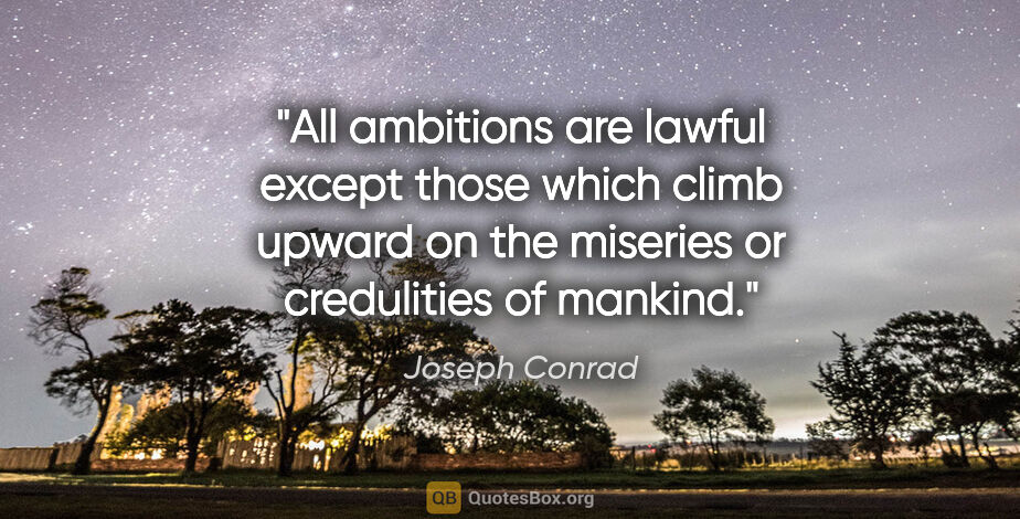 Joseph Conrad quote: "All ambitions are lawful except those which climb upward on..."