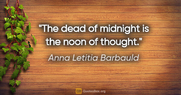 Anna Letitia Barbauld quote: "The dead of midnight is the noon of thought."